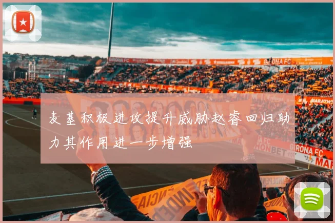 麦基积极进攻提升威胁赵睿回归助力其作用进一步增强