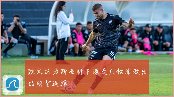 欧文认为斯洛特下课是利物浦做出的明智选择